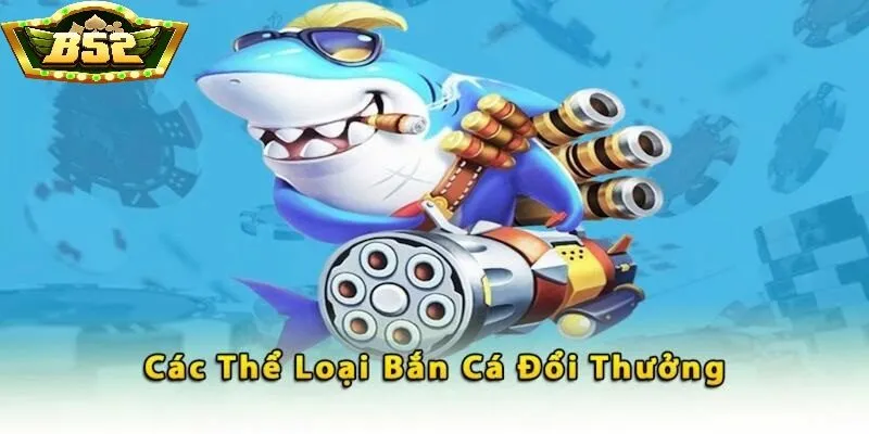 Các tựa game cá cược thắng thưởng có trên sảnh game bắn cá B52 Club
