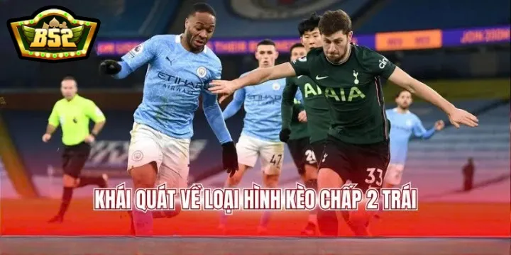 Khái quát về loại hình Kèo chấp 2 trái B52club